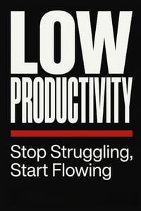Low Productivity: Stop Struggling, Start Flowing. A Step-by-Step System to Reclaim Your Focus, Energy, and Output cover
