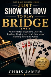 Just Show Me How to Play Bridge: An Illustrated Beginner's Guide to Bidding, Playing the Hand, Scoring & Winning Your First Game cover