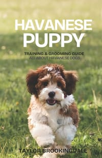 Havanese Puppy Training & Grooming Guide: All About Havanese Dogs: Gentle & Force-Free Positive Reinforcement Methods for House & Potty Training, Sepa cover