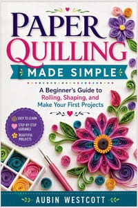 Paper Quilling Made Simple: A Beginner's Guide to Rolling, Shaping, and Make Your First Projects cover