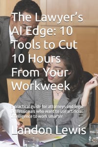 The Lawyer's AI Edge: 10 Tools to Cut 10 Hours From Your Workweek: a practical guide for attorneys and legal professionals who want to use artificial cover
