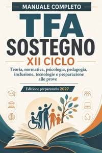Manuale completo TFA Sostegno XII Ciclo 2027: Teoria, normativa, psicologia, pedagogia, inclusione, didattica e tecnologie per prepararsi alle prove s cover