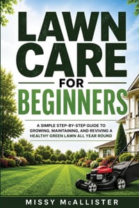 Lawn Care for Beginners: A Simple Step-by-step Guide to Growing, Maintaining, and Reviving a Healthy Green Lawn All Year Round cover