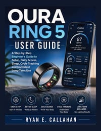 Oura Ring 5 User Guide: A Step-by-Step Beginner's Guide to Setup, Daily Scores, Sleep, Cycle Tracking, and Confident Long-Term Use cover
