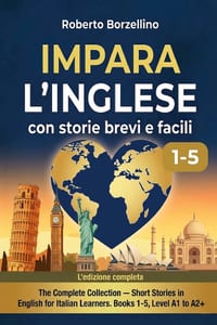 Impara l'Inglese con Storie Brevi. La Raccolta Completa (Libri 1-5): Dai Livelli A1 a A2+ con 40 Racconti nel Mondo. Il Metodo Naturale per Italiani c cover