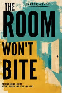 The Room Won't Bite: Calming Social Anxiety Before, During, and After Any Event cover