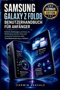 Samsung Galaxy Z Fold8 Benutzerhandbuch für Anfänger: Einfache Anleitungen, um Galaxy AI, Multitasking, Kamera-Tools und versteckte Funktionen ohne Te cover