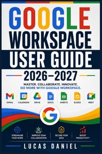 Google Workspace User Guide 2026-2027: Master Gmail, Drive, Meet, Docs, Sheets and Slides to Boost Team Productivity and Collaboration cover