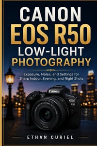 Canon EOS R50 Low-Light Photography: Exposure, Noise, and Settings for Sharp Indoor, Evening, and Night Shots cover