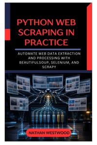Python Web Scraping in Practice: Automate Web Data Extraction and Processing with BeautifulSoup, Selenium, and Scrapy cover