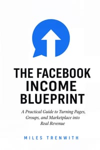 The Facebook Income Blueprint: A Practical Guide to Turning Pages, Groups, and Marketplace into Real Revenue cover