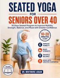 Seated Yoga for Seniors Over 40: 30 Days Seated Program to Improve Mobility, Strength, Balance, and Move with Greater Confidence cover