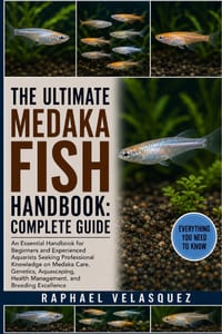 The Ultimate Medaka Fish Handbook: COMPLETE GUIDE: An Essential Handbook for Beginners and Experienced Aquarists Seeking Professional Knowledge on Med cover