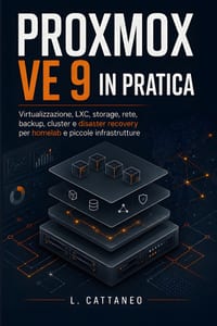 Proxmox VE 9 in pratica: Virtualizzazione, LXC, storage, rete, backup, cluster e disaster recovery per homelab e piccole infrastrutture cover