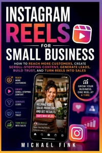 Instagram Reels for Small Business: How to Reach More Customers, Create Scroll-Stopping Content, Generate Leads, Build Trust, and Turn Reels into Sale cover