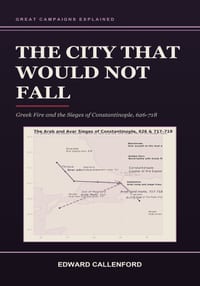 The City That Would Not Fall: Greek Fire and the Sieges of Constantinople, 626-718 cover