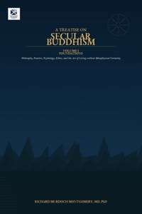 A TREATISE ON SECULAR BUDDHISM Volume I of III: Philosophy, Practice, Psychology, Ethics, and the Art of Living without Metaphysical Certainty cover