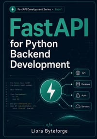 FastAPI for Python Backend Development: Build Modern REST APIs with FastAPI, Pydantic, CRUD Operations, Dependency Injection, Validation, and Real-Wor cover