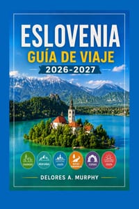 ESLOVENIA Guía de Viaje 2026-2027: Lago Bled, Liubliana y Triglav Rutas de senderismo, recorridos panorámicos y excursiones de un día para quienes vis cover