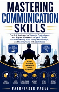 Mastering Communication Skills: Practical Strategies for Students, Professionals, and Anyone Who Wants to Speak Clearly, Listen Effectively, and Build cover
