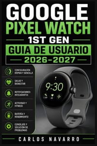 Google Pixel Watch 1st Gen Guia de Usuario 2026-2027: Configuracion Paso a Paso, Funciones de Salud, Wear OS, Aplicaciones y Personalizacion para Prin cover