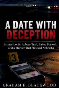 A Date With Deception: Sydney Loofe, Aubrey Trail, Bailey Boswell, and a Murder That Shocked Nebraska cover