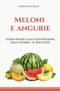 Meloni e angurie: Guida pratica alla coltivazione, dalla semina al raccolto cover