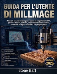 Guida per l'utente di Millmage: Manuale per principianti passo passo su progettazione CNC, percorsi utensile, codice G, impostazione della macchina, o cover