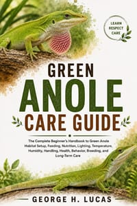 Green Anole Care Guide: The Complete Beginner's Handbook to Green Anole Habitat Setup, Feeding, Nutrition, Lighting, Temperature, Humidity, Handling, cover