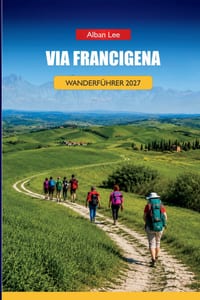 Via Francigena Wanderführer 2027: Stufenweise Routen, Pilgerhostel-Buchungen und Tagesrouten für unabhängige Wanderer cover