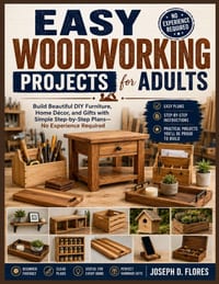 Easy Woodworking Projects for Adults: Build Beautiful DIY Furniture, Home Décor, and Gifts with Simple Step-by-Step Plans-No Experience Required cover