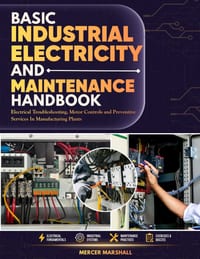 Basic Industrial Electricity and Maintenance Handbook: Electrical Troubleshooting, Motor Controls, and Preventive Servicing in Manufacturing Plants cover