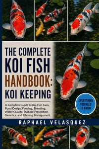 The Complete Koi Fish Handbook: KOI KEEPING: A Complete Guide to Koi Fish Care, Pond Design, Feeding, Breeding, Water Quality, Disease Prevention, Gen cover