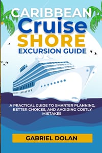 Caribbean Cruise Shore Excursion Guide: A Practical Guide to Smarter Planning, Better Choices, and Avoiding Costly Mistakes cover