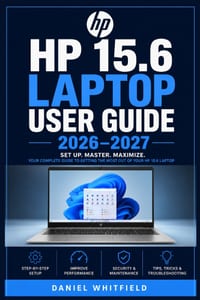 HP 15.6 Laptop User Guide 2026-2027: The Complete Beginner-Friendly Reference for Setup, Features, Maintenance, Troubleshooting and Everyday Computing cover