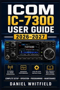 Icom IC-7300 User Guide 2026-2027: The Hands-On Handbook for New and Seasoned Operators - Station Setup, Feature Mastery, and Contest-Ready Techniques cover