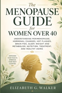 The Menopause Guide for Women Over 40: Understanding Perimenopause, Hormonal Changes, Hot Flashes, Brain Fog, Sleep, Weight and Metabolism, Nutrition, cover