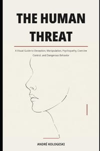 The Human Threat: A Visual Guide to Deception, Manipulation, Psychopathy, Coercive Control, and Dangerous Behavior cover