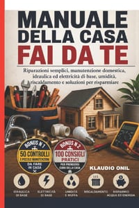 Manuale Della Casa Fai Da Te: Riparazioni semplici, manutenzione domestica, idraulica ed elettricità di base, umidità, riscaldamento e soluzioni per r cover
