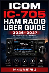 Icom IC-705 Ham Radio User Guide 2026-2027: The Complete Illustrated Reference for Operating, Programming, and Mastering Your HF/VHF/UHF Portable Tran cover
