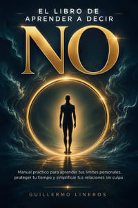 El Libro de Aprender a Decir "No": Manual práctico para aprender tus límites personales, proteger tu tiempo y simplificar tus relaciones sin culpa cover