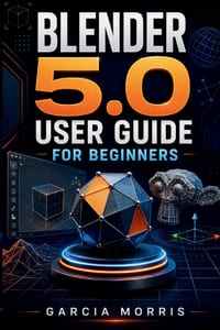 Blender 5.0 User Guide for Beginners: Creating 3D Models, Designing Digital Scenes, Working With Materials and Textures, Rendering Projects, Exploring cover