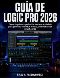 Guía De Logic Pro 2026: Desde la primera grabación hasta un audio listo para publicar, con MIDI, mezcla, automatización y mucho más cover