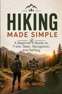Hiking Made Simple: A Beginner's Guide to Trails, Gear, Navigation, and Safety cover