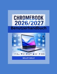 Chromebook 2026/2027 Benutzerhandbuch: Das umfassende Handbuch für Anfänger und Fortgeschrittene zur Beherrschung von ChromeOS, Chromebook Plus, Googl cover