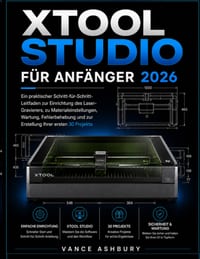 xToolSTUDIO FÜR ANFÄNGER 2026: Eine praktische Schritt-für-Schritt-Anleitung zur Einrichtung eines Lasergravierers, Materialeinstellungen, Wartung, Fe cover