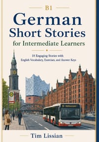 B1 German Short Stories for Intermediate Learners: 18 Engaging Stories with English Vocabulary, Exercises, and Answer Keys cover