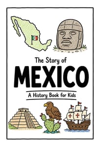 The Story of Mexico - A History Book for Kids: A Fun, Educational, and Illustrated Journey Through Mexican History for Children and Curious Minds cover