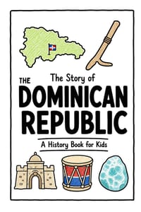 The Story of the Dominican Republic - A History Book for Kids: A Fun, Educational, and Illustrated Journey Through Dominican History for Children and cover