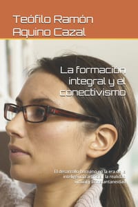 La formación integral y el conectivismo: El desarrollo humano en la era de la inteligencia artificial, la realidad virtual y la instantaneidad cover
